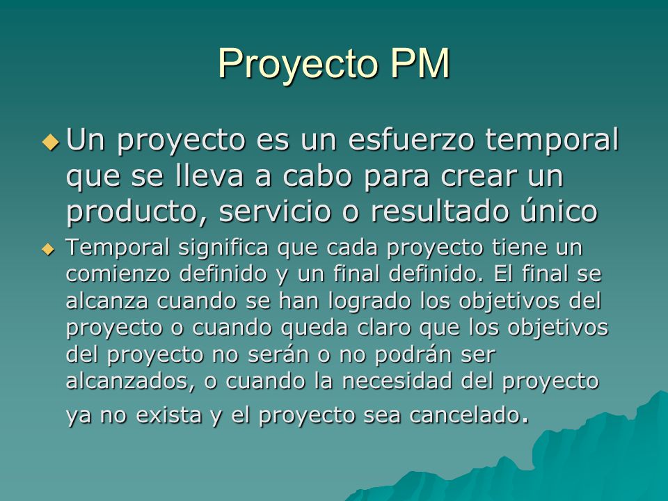 Proyecto PM Un proyecto es un esfuerzo temporal que se lleva a cabo para crear un producto, servicio o resultado único.