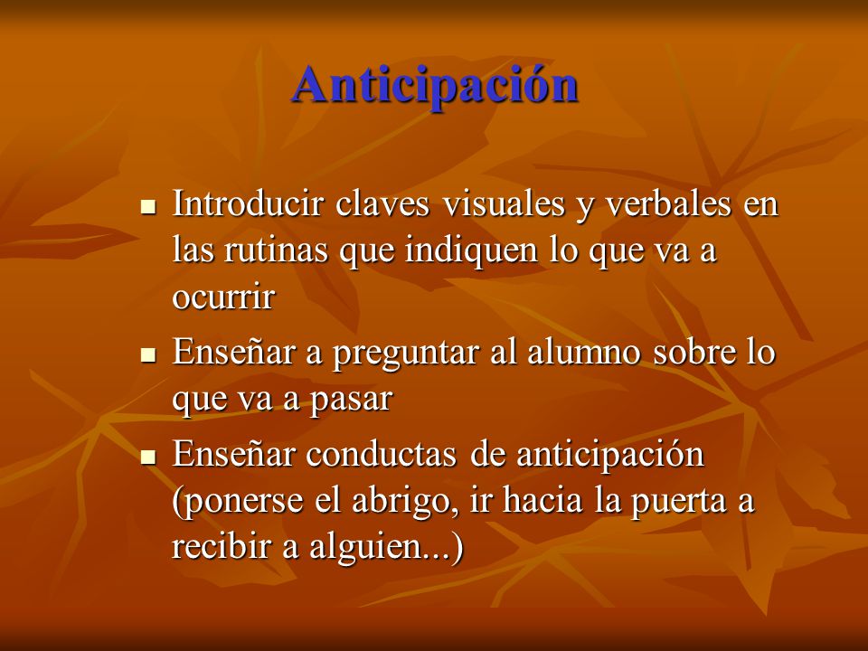 Anticipación Introducir claves visuales y verbales en las rutinas que indiquen lo que va a ocurrir.