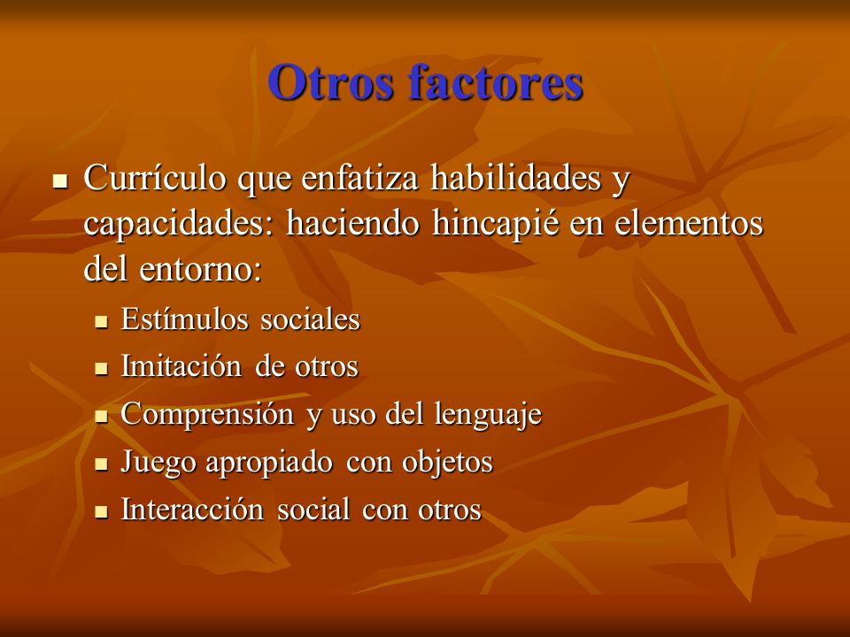 Otros factores Currículo que enfatiza habilidades y capacidades: haciendo hincapié en elementos del entorno: