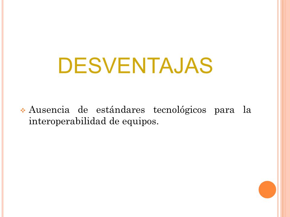 DESVENTAJAS Ausencia de estándares tecnológicos para la interoperabilidad de equipos.