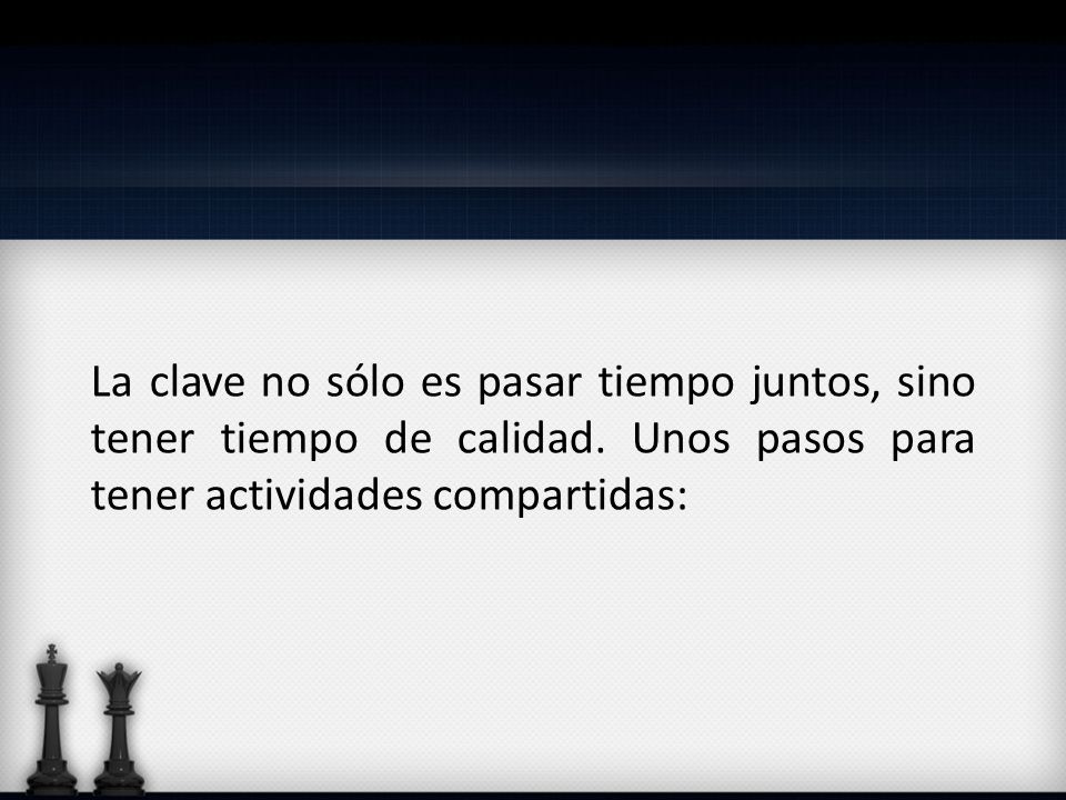 La clave no sólo es pasar tiempo juntos, sino tener tiempo de calidad