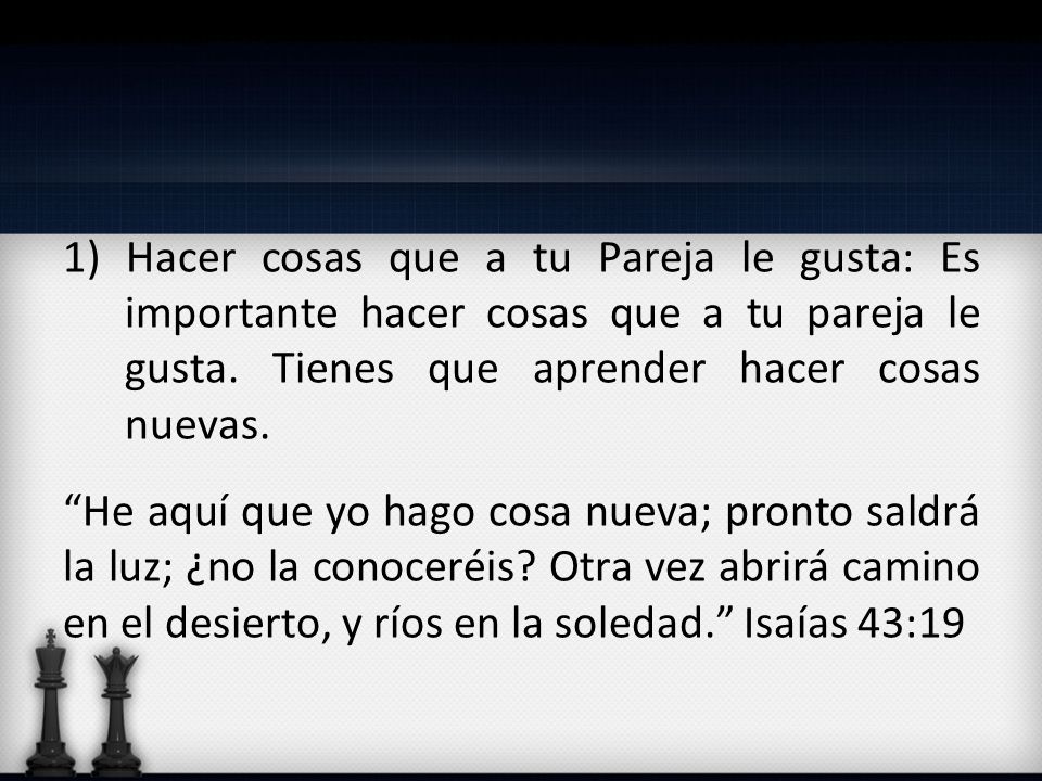 1) Hacer cosas que a tu Pareja le gusta: Es importante hacer cosas que a tu pareja le gusta. Tienes que aprender hacer cosas nuevas.