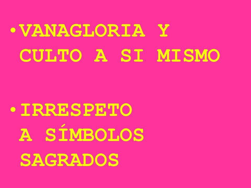 VANAGLORIA Y CULTO A SI MISMO IRRESPETO A SÍMBOLOS SAGRADOS