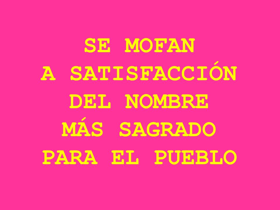 SE MOFAN A SATISFACCIÓN DEL NOMBRE MÁS SAGRADO PARA EL PUEBLO