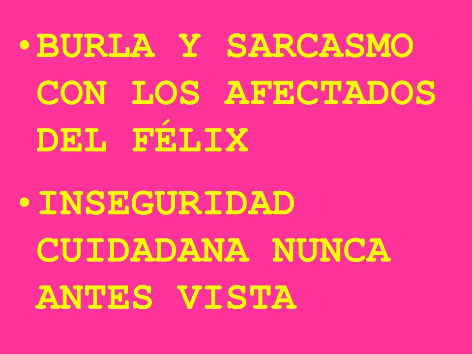 BURLA Y SARCASMO CON LOS AFECTADOS DEL FÉLIX INSEGURIDAD CUIDADANA NUNCA ANTES VISTA