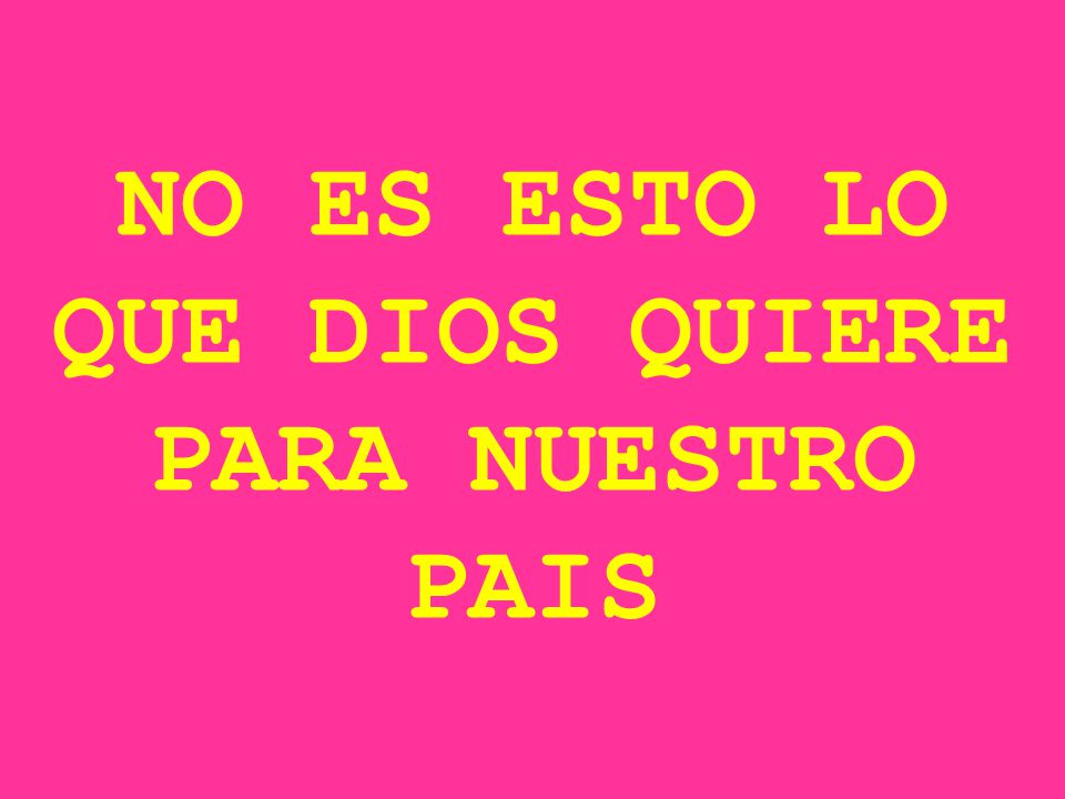 NO ES ESTO LO QUE DIOS QUIERE PARA NUESTRO PAIS