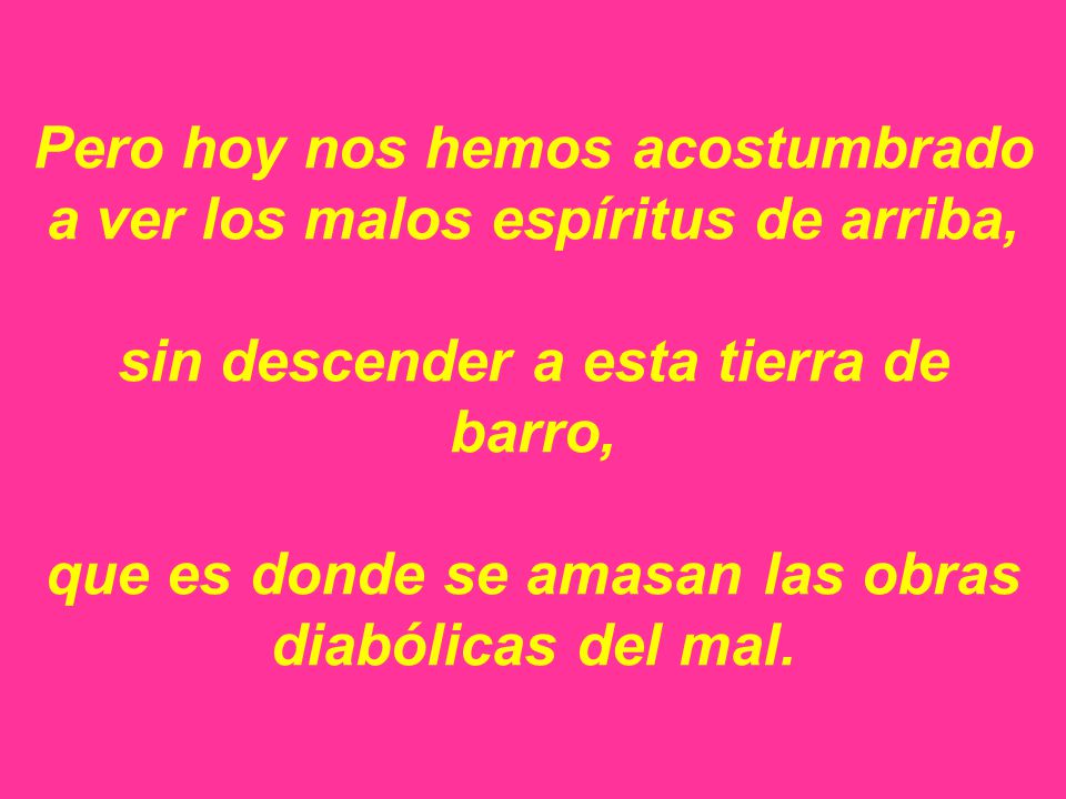Pero hoy nos hemos acostumbrado a ver los malos espíritus de arriba,