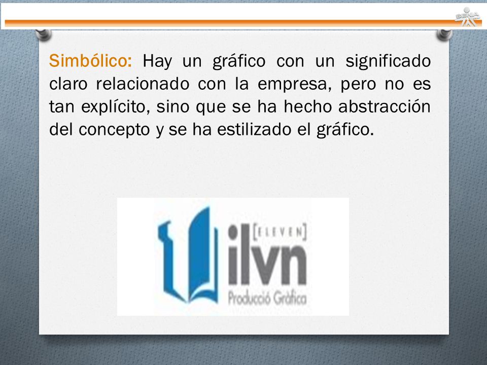 Simbólico: Hay un gráfico con un significado claro relacionado con la empresa, pero no es tan explícito, sino que se ha hecho abstracción del concepto y se ha estilizado el gráfico.