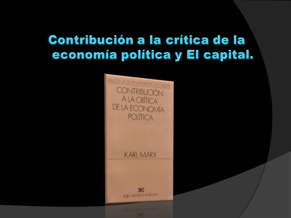 Contribución a la crítica de la economía política y El capital.