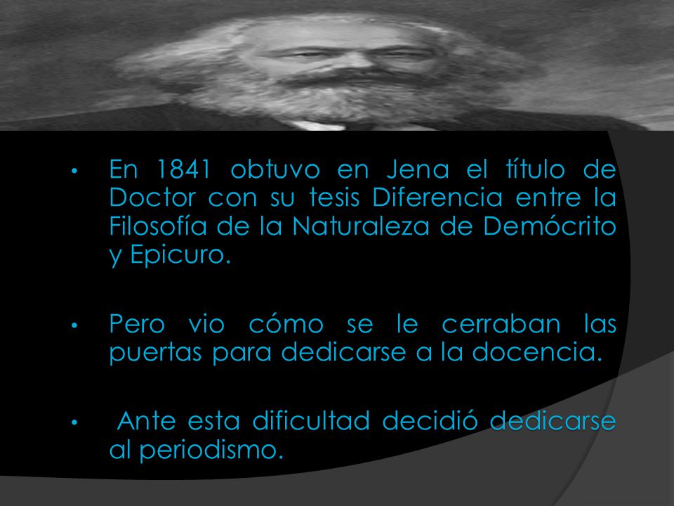 En 1841 obtuvo en Jena el título de Doctor con su tesis Diferencia entre la Filosofía de la Naturaleza de Demócrito y Epicuro.