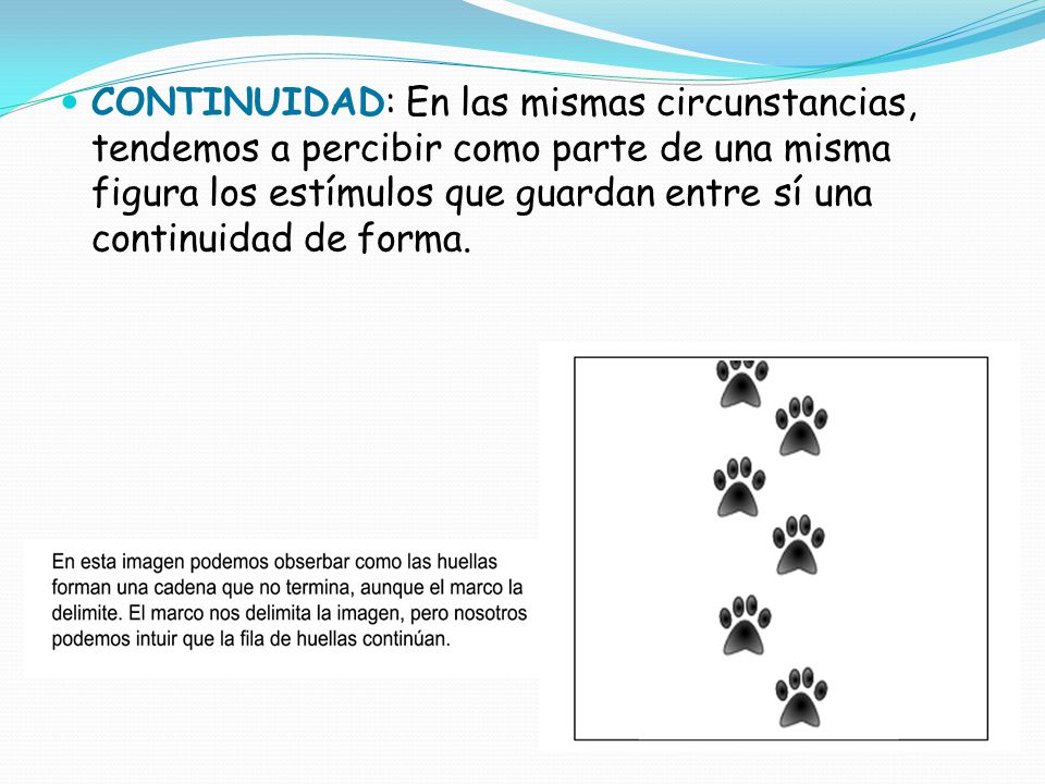 CONTINUIDAD: En las mismas circunstancias, tendemos a percibir como parte de una misma figura los estímulos que guardan entre sí una continuidad de forma.