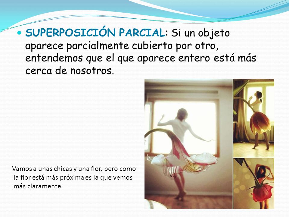 SUPERPOSICIÓN PARCIAL: Si un objeto aparece parcialmente cubierto por otro, entendemos que el que aparece entero está más cerca de nosotros.