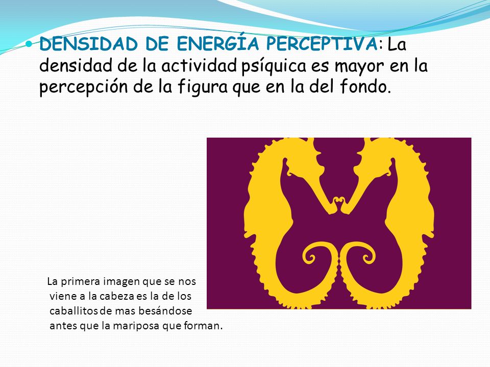 DENSIDAD DE ENERGÍA PERCEPTIVA: La densidad de la actividad psíquica es mayor en la percepción de la figura que en la del fondo.