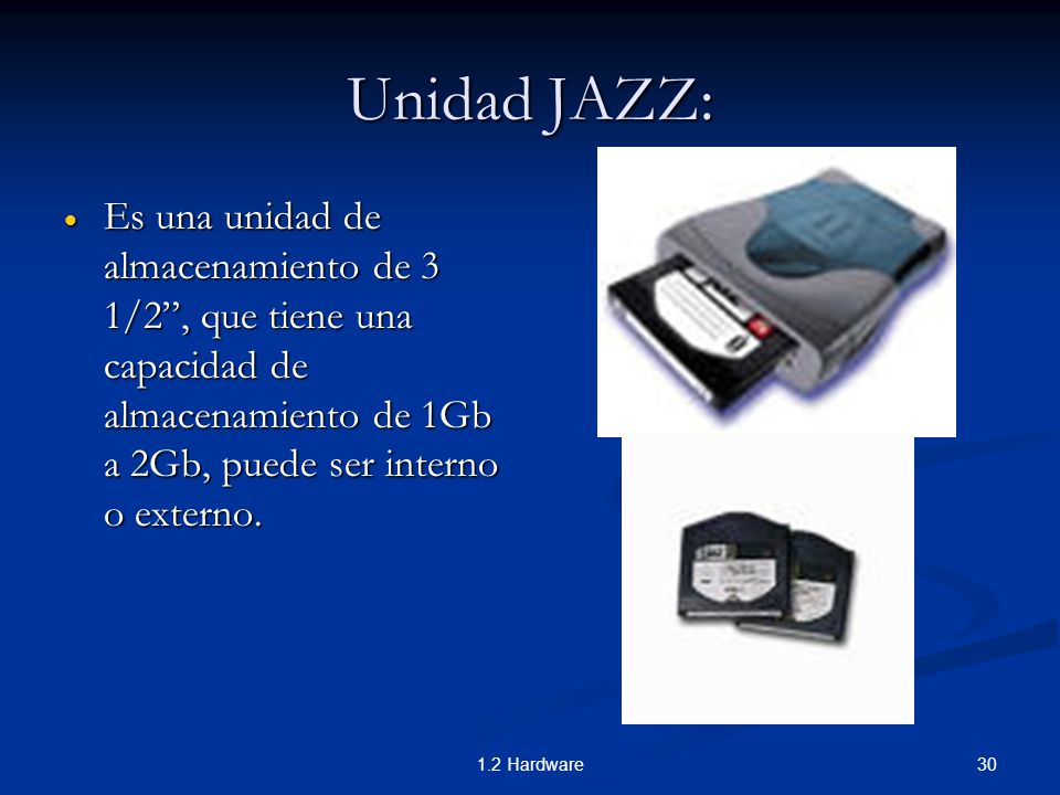 Unidad JAZZ: Es una unidad de almacenamiento de 3 1/2 , que tiene una capacidad de almacenamiento de 1Gb a 2Gb, puede ser interno o externo.