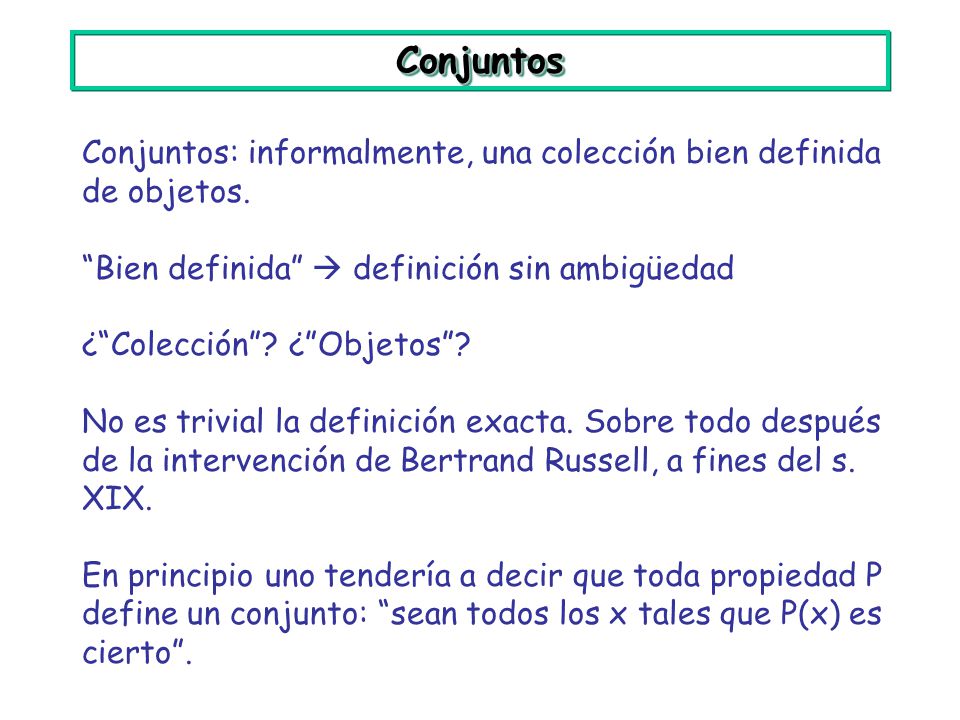 Conjuntos Conjuntos: informalmente, una colección bien definida de objetos. Bien definida  definición sin ambigüedad.