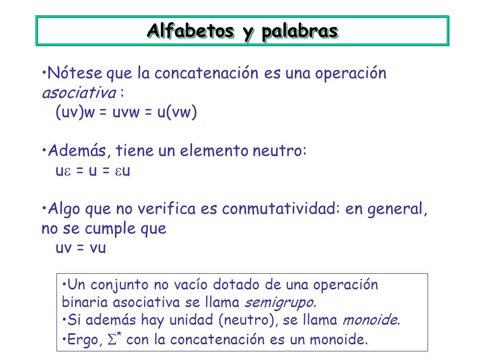 Alfabetos y palabras Nótese que la concatenación es una operación asociativa : (uv)w = uvw = u(vw)