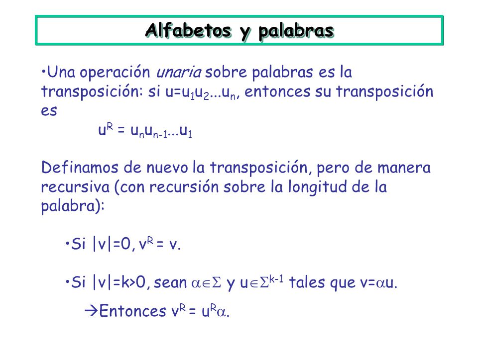 Alfabetos y palabras Una operación unaria sobre palabras es la transposición: si u=u1u2...un, entonces su transposición es.