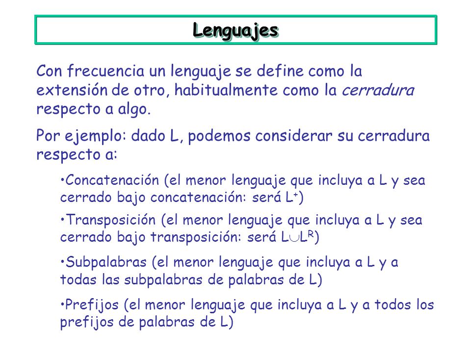 Lenguajes Con frecuencia un lenguaje se define como la extensión de otro, habitualmente como la cerradura respecto a algo.
