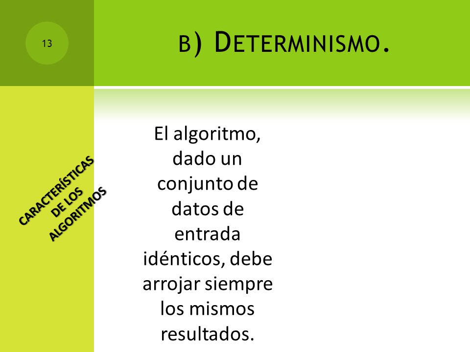 b) Determinismo. El algoritmo, dado un conjunto de datos de entrada idénticos, debe arrojar siempre los mismos resultados.