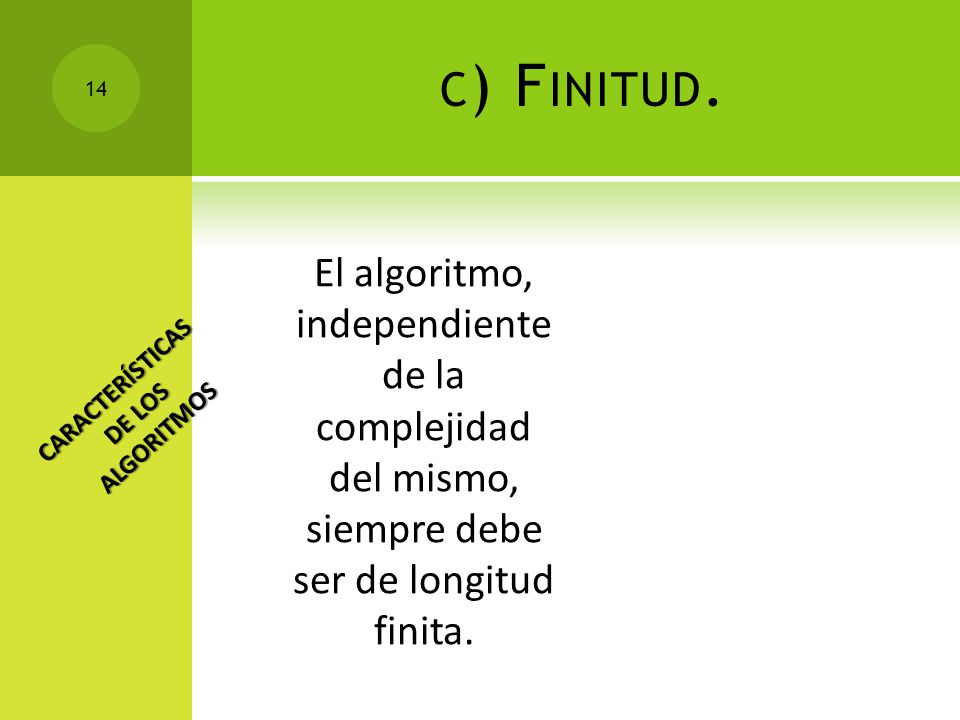 c) Finitud. El algoritmo, independiente de la complejidad del mismo, siempre debe ser de longitud finita.