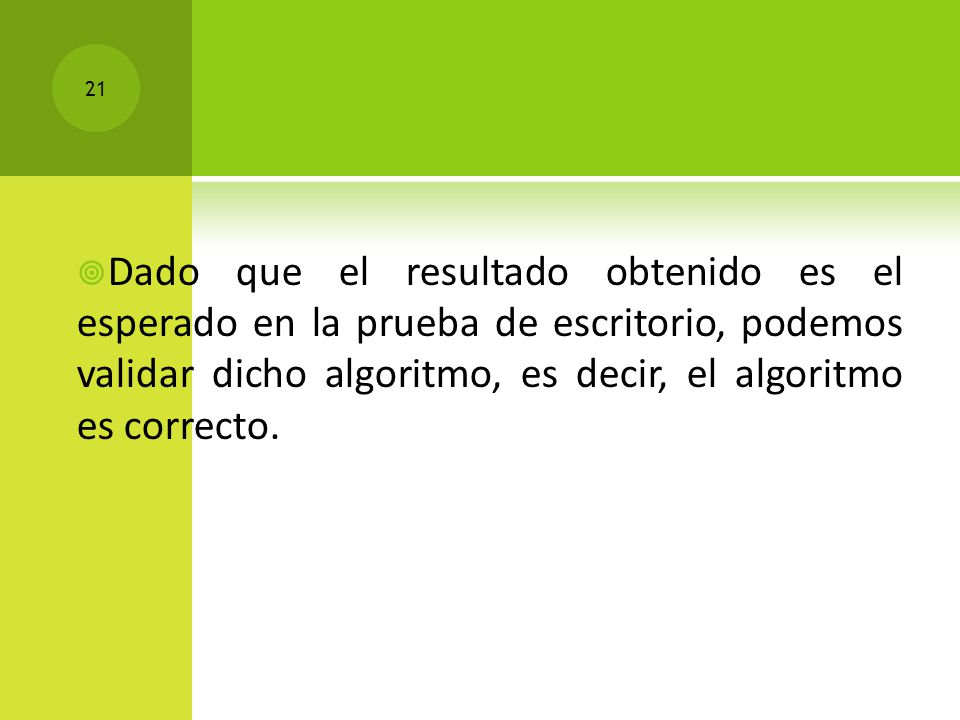 Dado que el resultado obtenido es el esperado en la prueba de escritorio, podemos validar dicho algoritmo, es decir, el algoritmo es correcto.