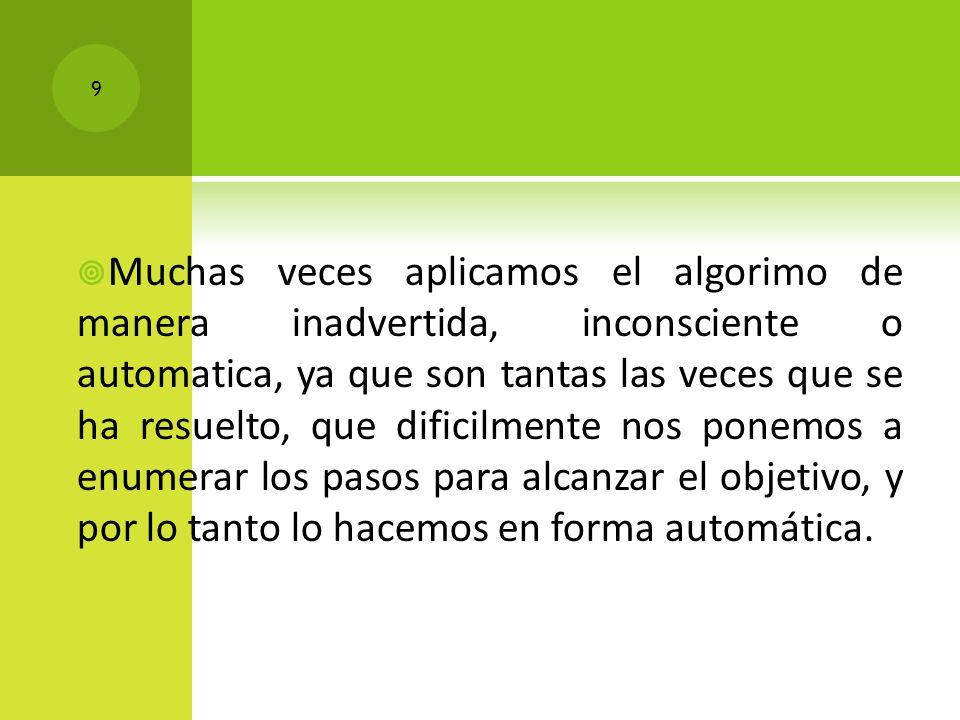 Muchas veces aplicamos el algorimo de manera inadvertida, inconsciente o automatica, ya que son tantas las veces que se ha resuelto, que dificilmente nos ponemos a enumerar los pasos para alcanzar el objetivo, y por lo tanto lo hacemos en forma automática.