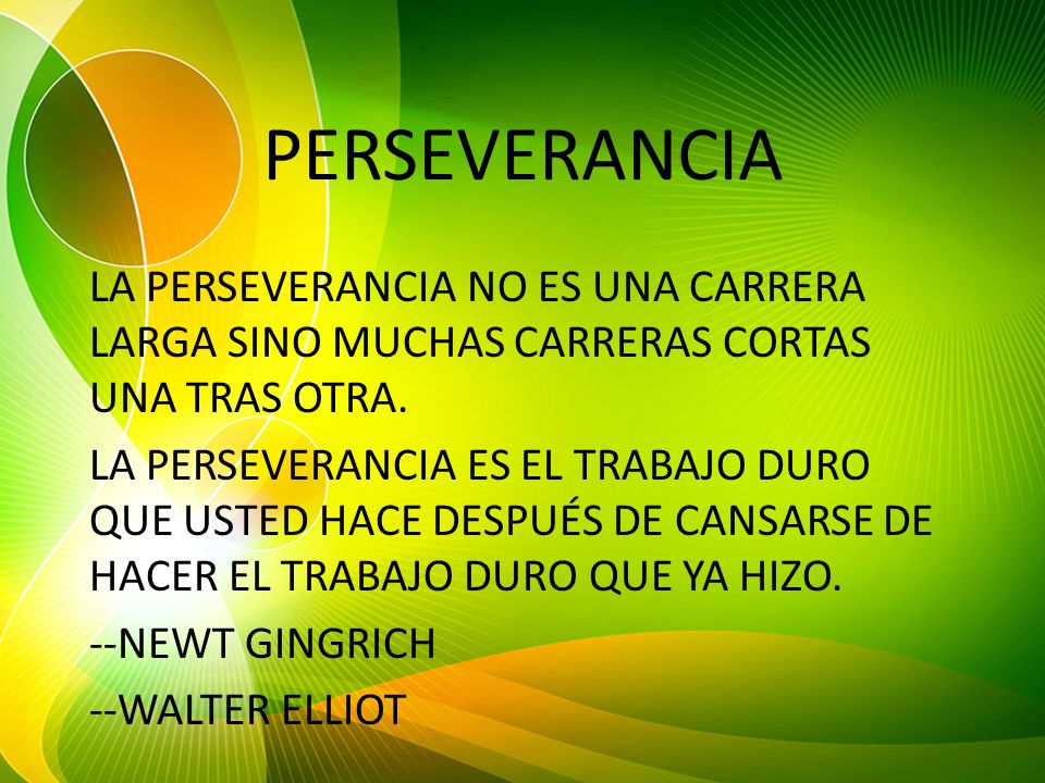 PERSEVERANCIA LA PERSEVERANCIA NO ES UNA CARRERA LARGA SINO MUCHAS CARRERAS CORTAS UNA TRAS OTRA.