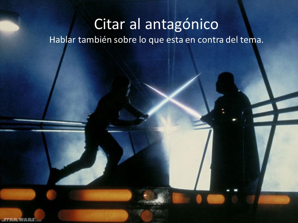 Citar al antagónico Hablar también sobre lo que esta en contra del tema.