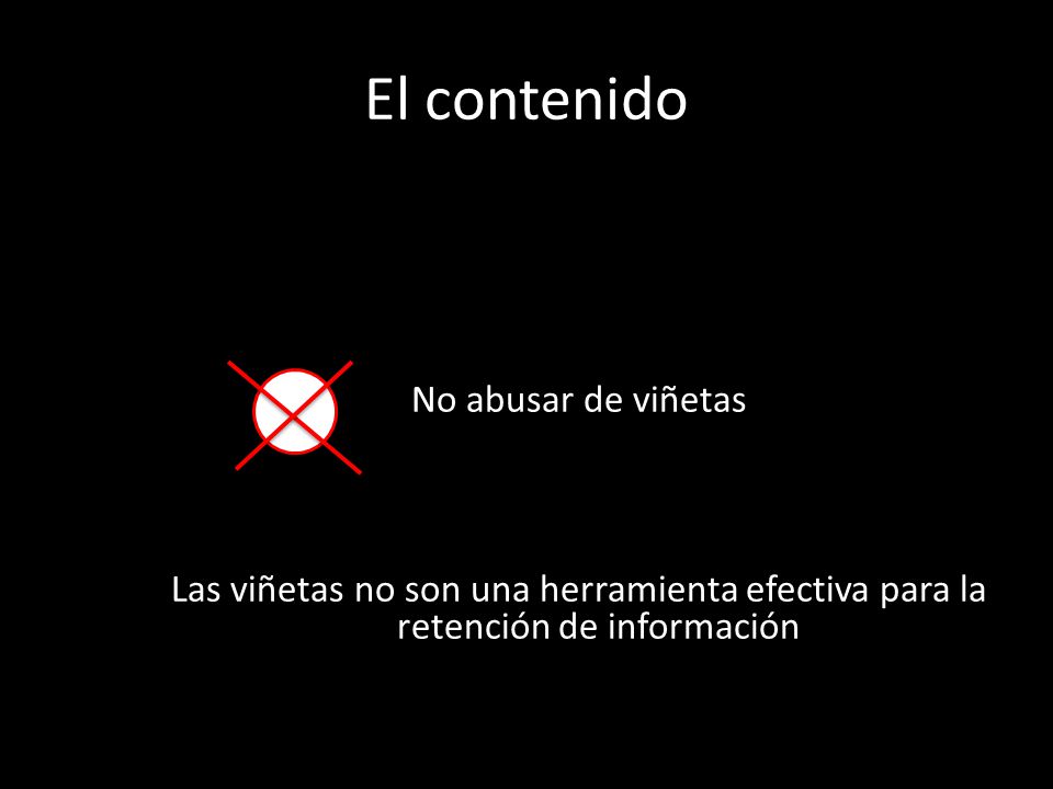 El contenido No abusar de viñetas Las viñetas no son una herramienta efectiva para la retención de información