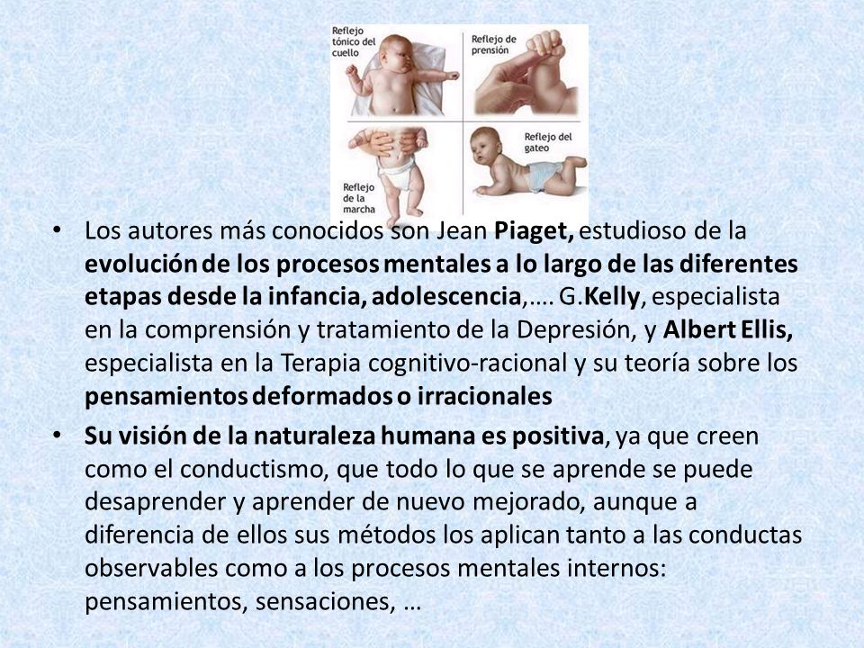 Los autores más conocidos son Jean Piaget, estudioso de la evolución de los procesos mentales a lo largo de las diferentes etapas desde la infancia, adolescencia,…. G.Kelly, especialista en la comprensión y tratamiento de la Depresión, y Albert Ellis, especialista en la Terapia cognitivo-racional y su teoría sobre los pensamientos deformados o irracionales