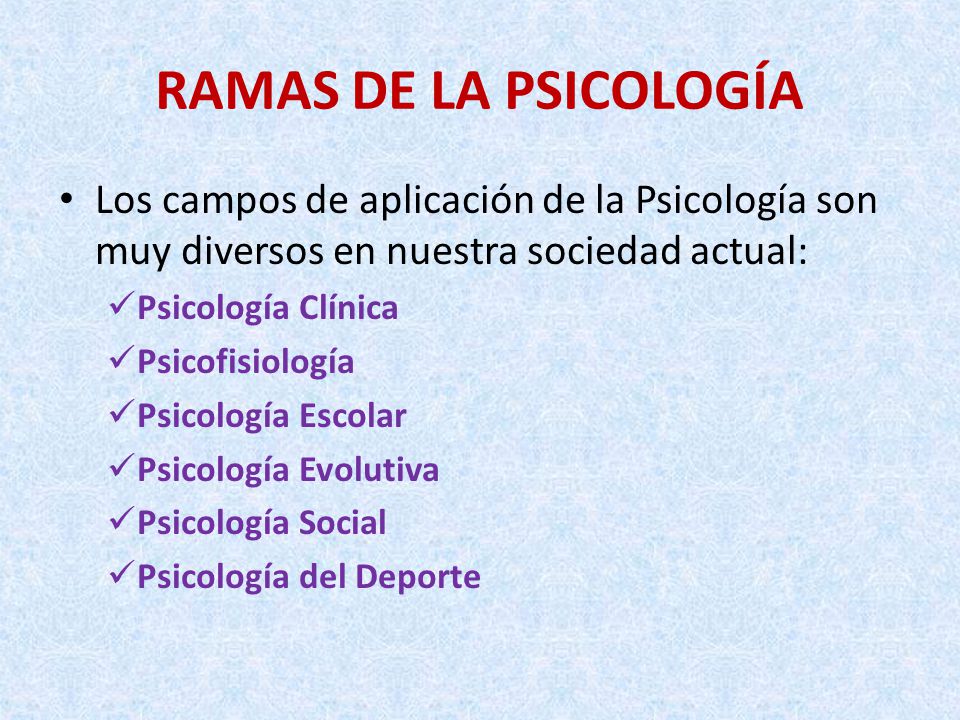 RAMAS DE LA PSICOLOGÍA Los campos de aplicación de la Psicología son muy diversos en nuestra sociedad actual: