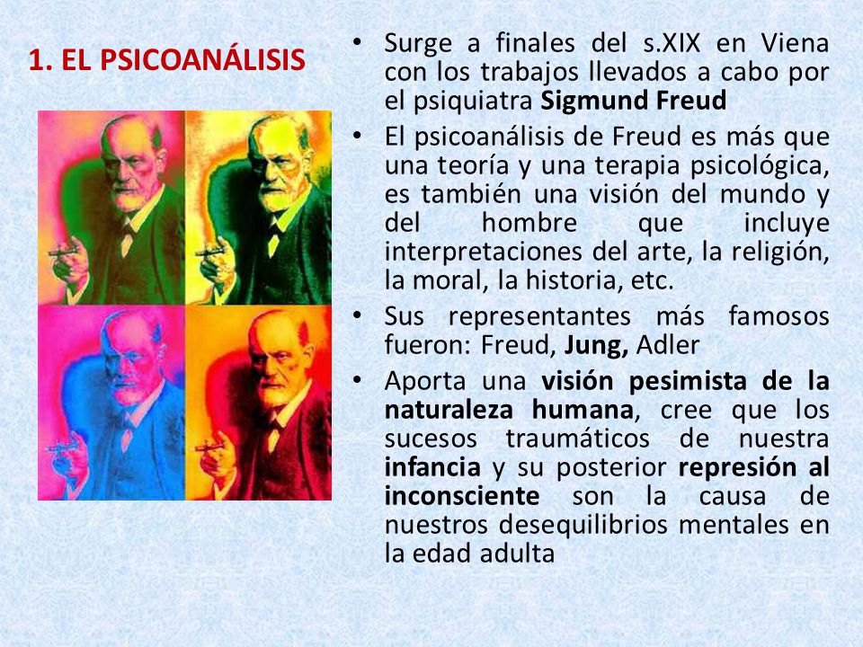 1. EL PSICOANÁLISIS Surge a finales del s.XIX en Viena con los trabajos llevados a cabo por el psiquiatra Sigmund Freud.