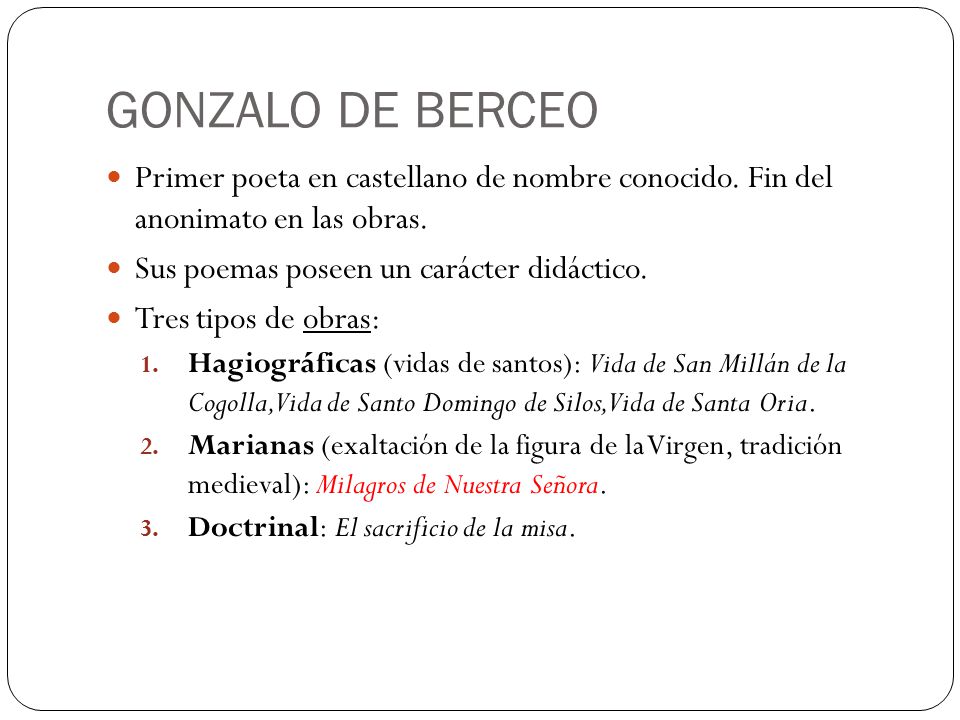 GONZALO DE BERCEO Primer poeta en castellano de nombre conocido. Fin del anonimato en las obras. Sus poemas poseen un carácter didáctico.