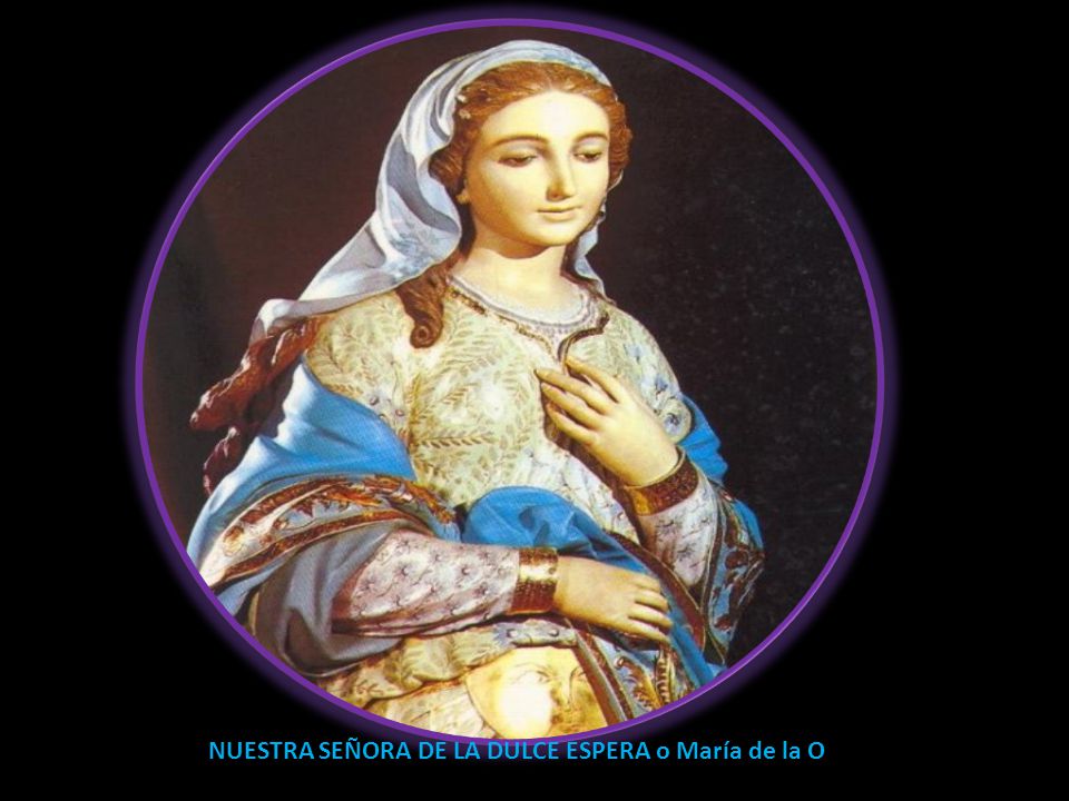 NUESTRA SEÑORA DE LA DULCE ESPERA o María de la O