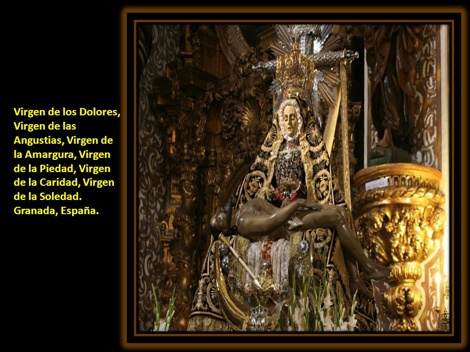 Virgen de los Dolores, Virgen de las Angustias, Virgen de la Amargura, Virgen de la Piedad, Virgen de la Caridad, Virgen de la Soledad.