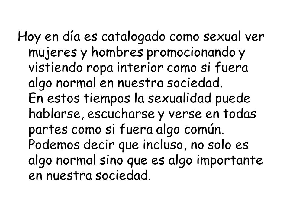 Hoy en día es catalogado como sexual ver mujeres y hombres promocionando y vistiendo ropa interior como si fuera algo normal en nuestra sociedad.