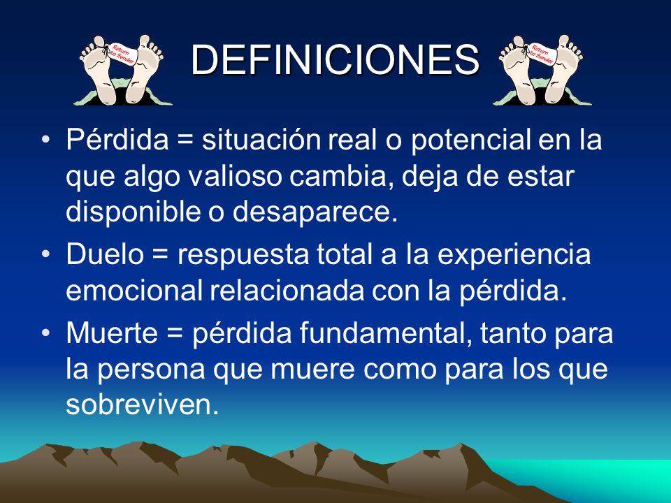 DEFINICIONES Pérdida = situación real o potencial en la que algo valioso cambia, deja de estar disponible o desaparece.