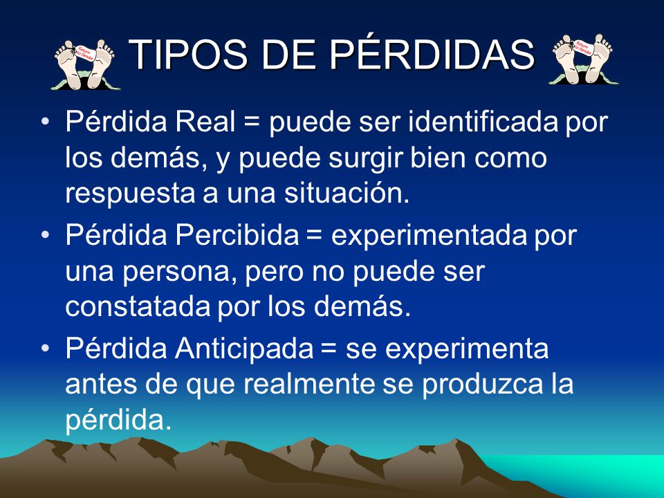 TIPOS DE PÉRDIDAS Pérdida Real = puede ser identificada por los demás, y puede surgir bien como respuesta a una situación.