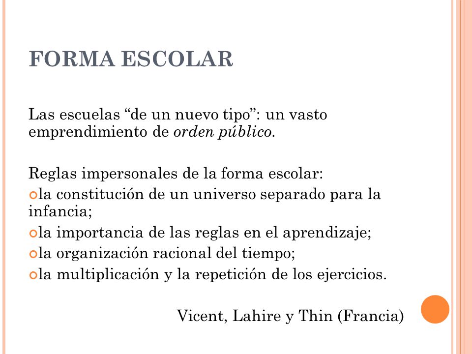 FORMA ESCOLAR Las escuelas de un nuevo tipo : un vasto emprendimiento de orden público. Reglas impersonales de la forma escolar: