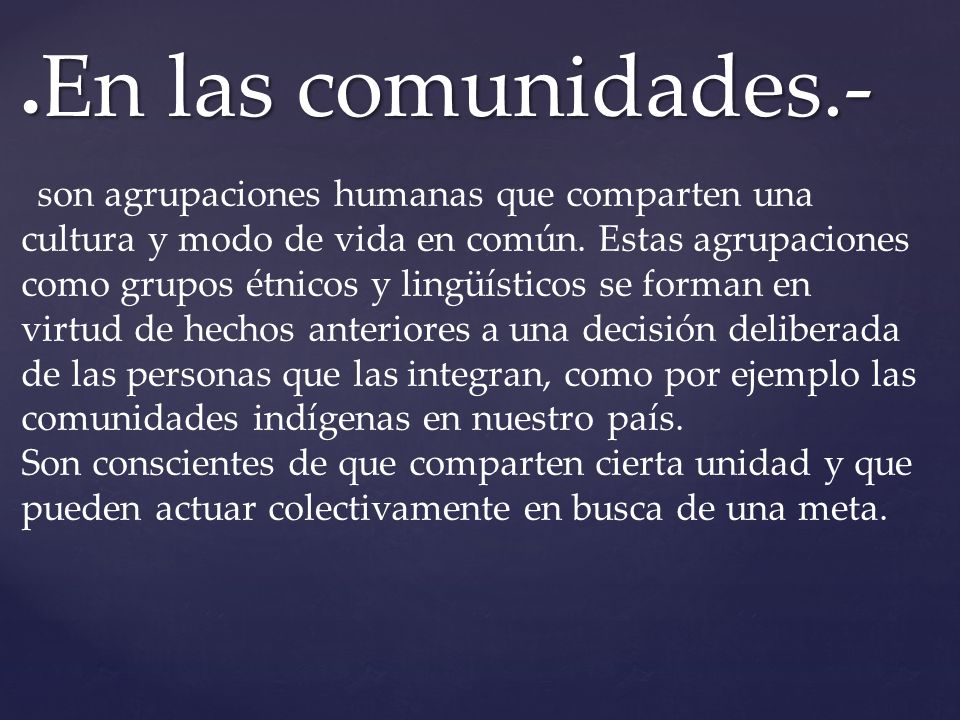 ●En las comunidades.- son agrupaciones humanas que comparten una cultura y modo de vida en común.