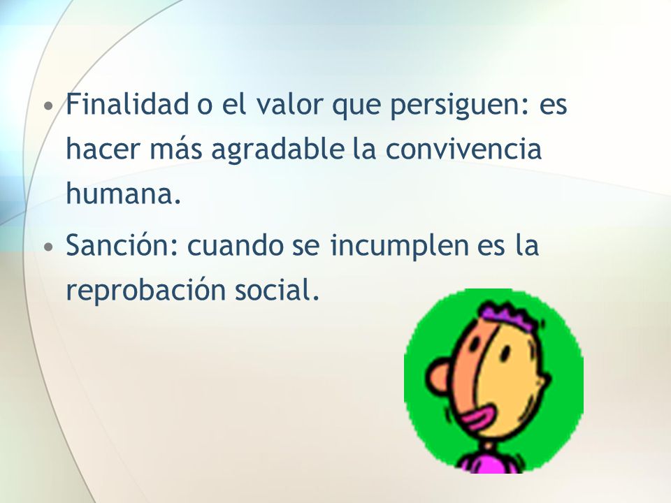 Finalidad o el valor que persiguen: es hacer más agradable la convivencia humana.