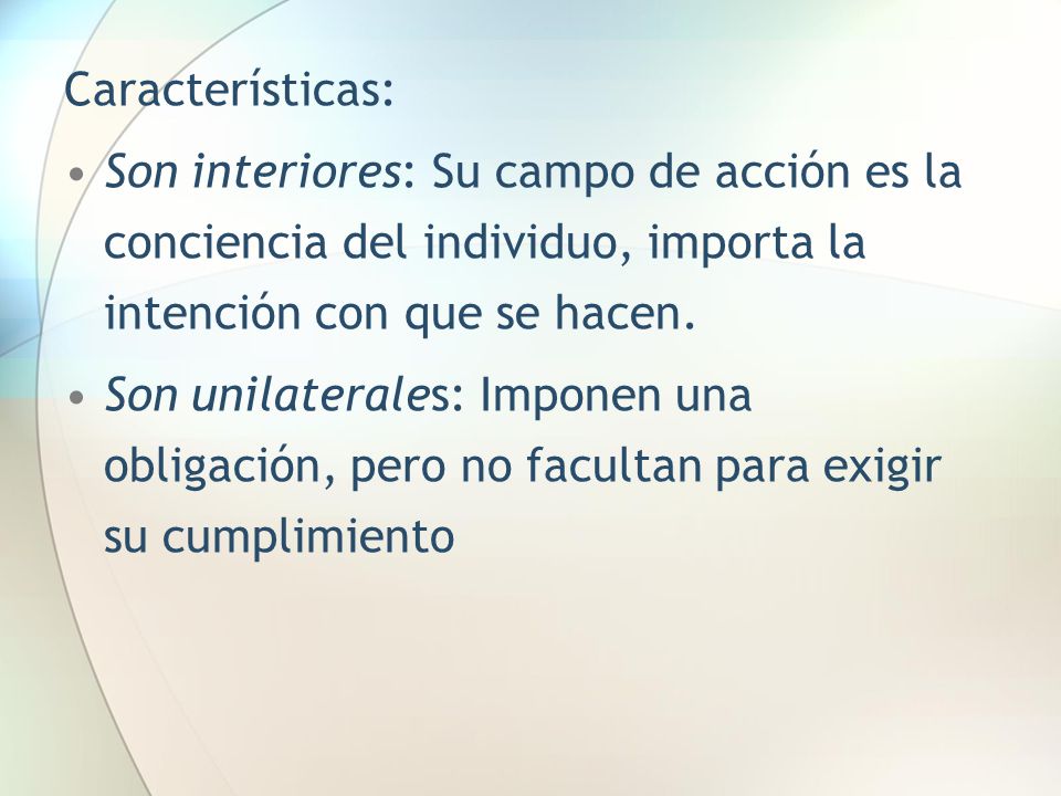 Características: Son interiores: Su campo de acción es la conciencia del individuo, importa la intención con que se hacen.