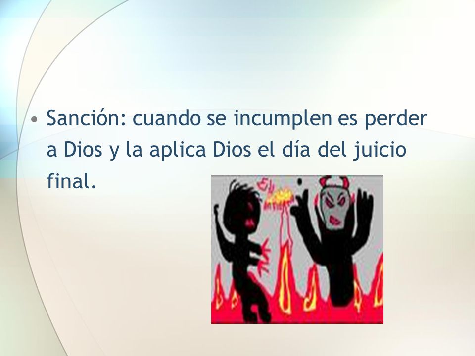 Sanción: cuando se incumplen es perder a Dios y la aplica Dios el día del juicio final.