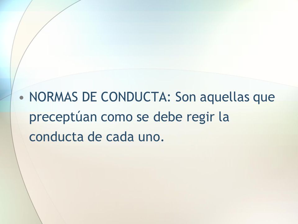 NORMAS DE CONDUCTA: Son aquellas que preceptúan como se debe regir la conducta de cada uno.