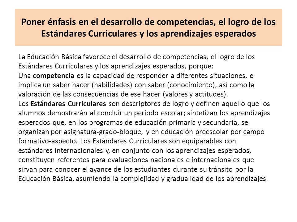 Poner énfasis en el desarrollo de competencias, el logro de los Estándares Curriculares y los aprendizajes esperados