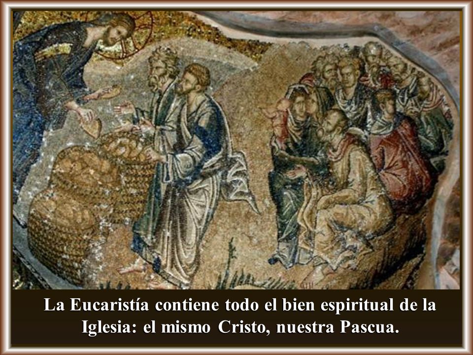 La Eucaristía contiene todo el bien espiritual de la Iglesia: el mismo Cristo, nuestra Pascua.