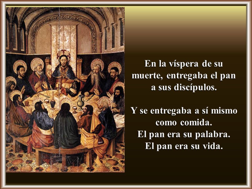 En la víspera de su muerte, entregaba el pan a sus discípulos.