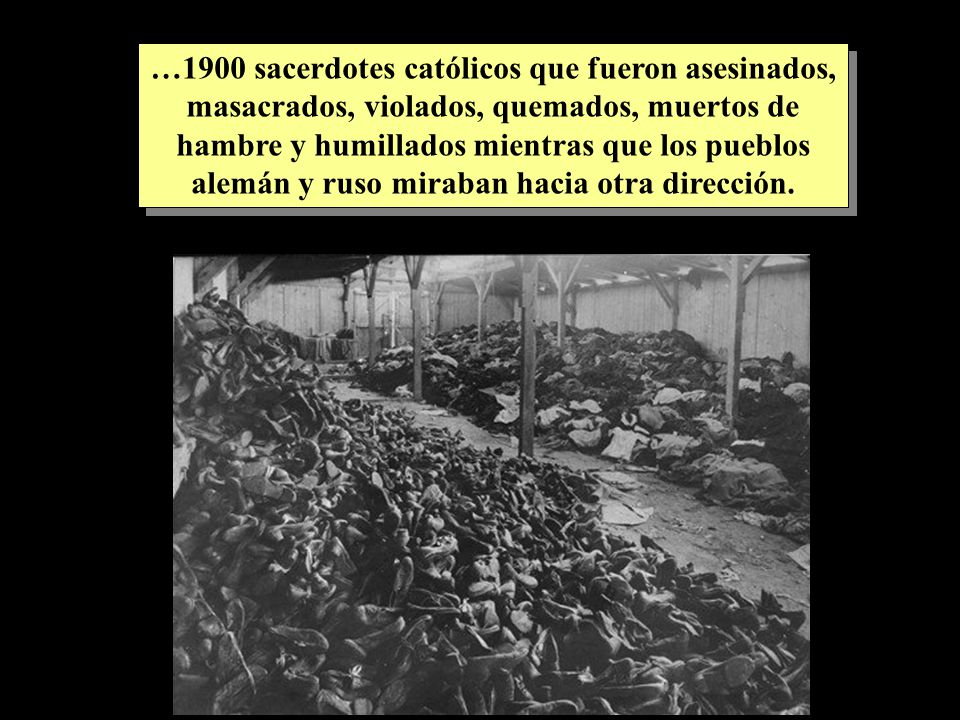 …1900 sacerdotes católicos que fueron asesinados, masacrados, violados, quemados, muertos de hambre y humillados mientras que los pueblos alemán y ruso miraban hacia otra dirección.