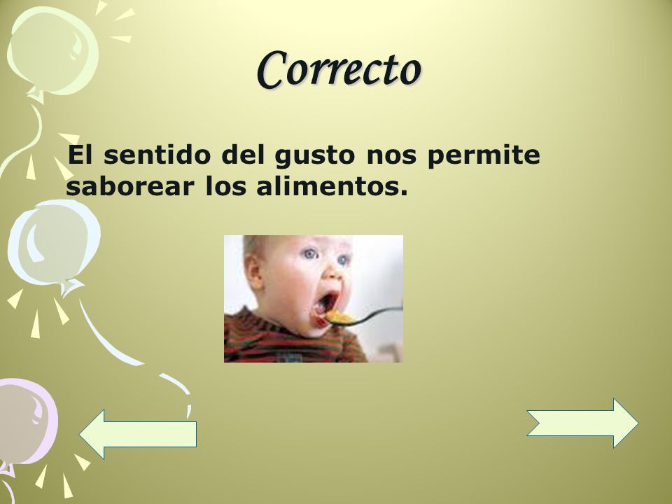 Correcto El sentido del gusto nos permite saborear los alimentos.