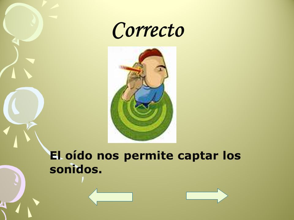 Correcto El oído nos permite captar los sonidos.